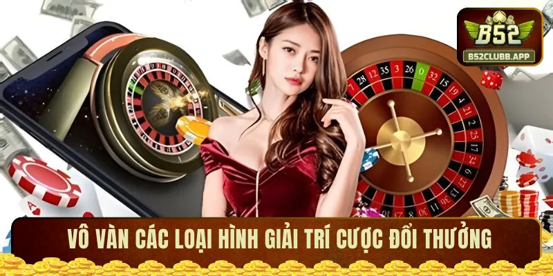 Vô vàn các loại hình giải trí cược đổi thưởng Vô vàn các loại hình giải trí cược đổi thưởng
