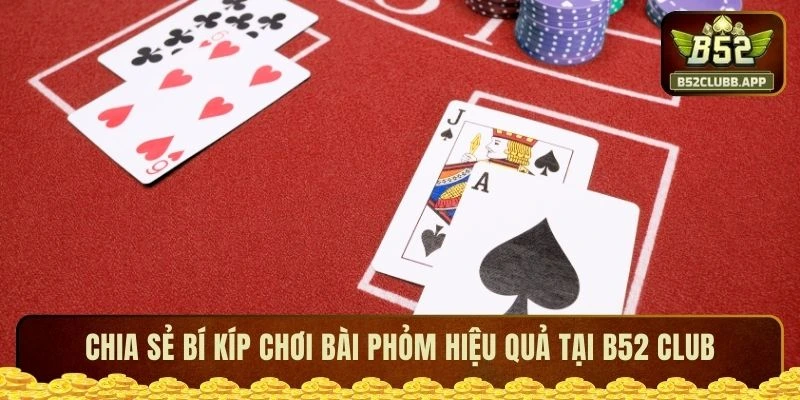 Chia sẻ bí kíp chơi bài phỏm hiệu quả tại B52 CLUB