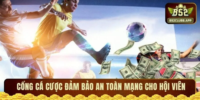 Cổng cá cược đảm bảo an toàn mạng cho hội viên