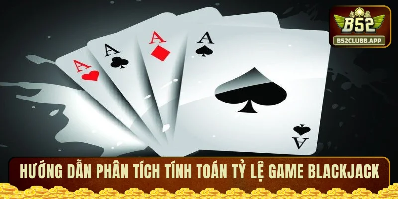 Hướng dẫn phân tích tính toán tỷ lệ game Blackjack