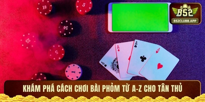 Khám phá cách chơi bài phỏm từ A-Z cho tân thủ 