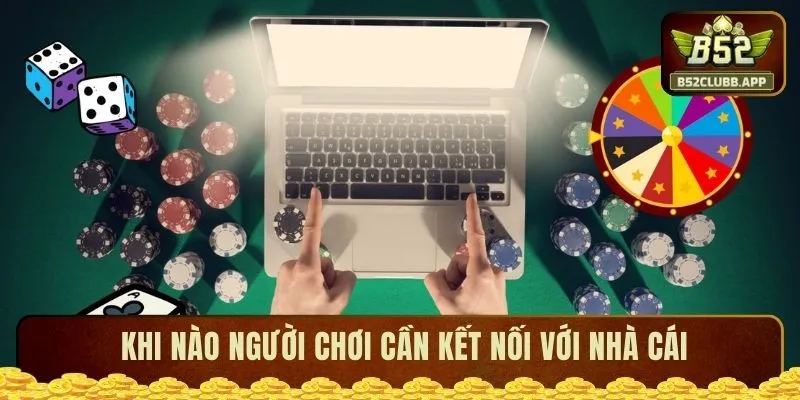 Khi nào người chơi cần kết nối với b52