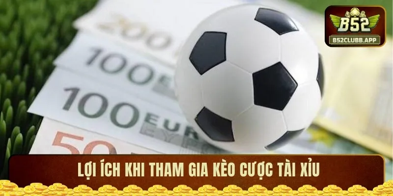 Lợi ích khi tham gia cá cược kèo cược tài xỉu