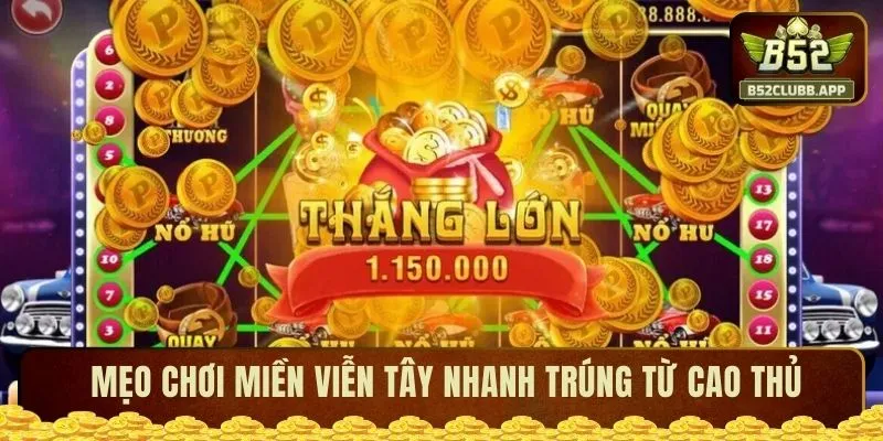 Mẹo chơi Miền Viễn Tây nhanh trúng từ cao thủ