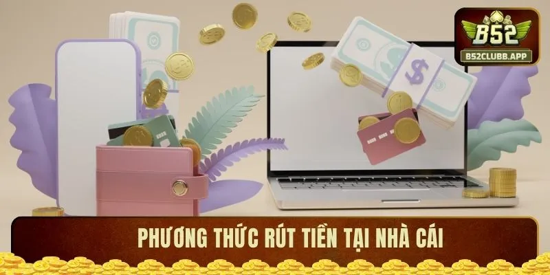Phương thức rút tiền tại b52 Phương thức rút tiền tại b52