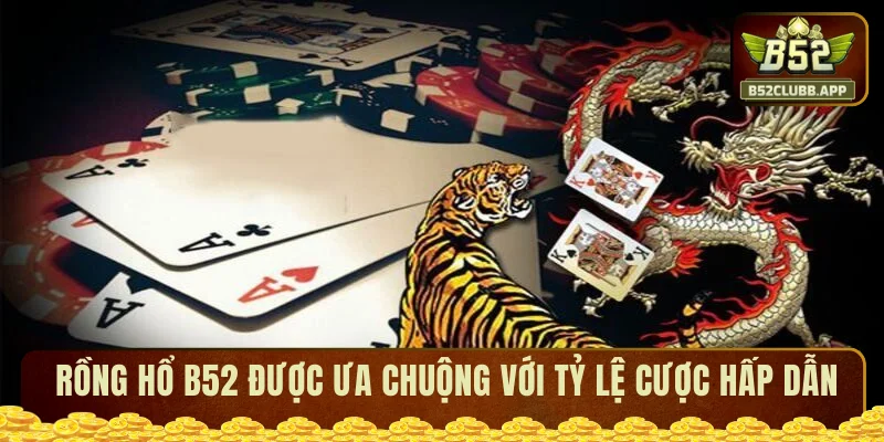Rồng hổ B52 CLUB được ưa chuộng với tỷ lệ cược hấp dẫn Rồng hổ B52 CLUB được ưa chuộng với tỷ lệ cược hấp dẫn