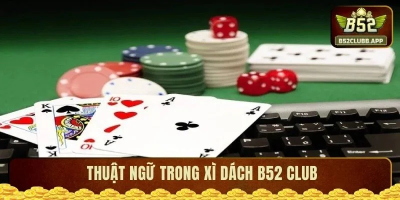 Thuật ngữ trong xì dách B52 CLUB