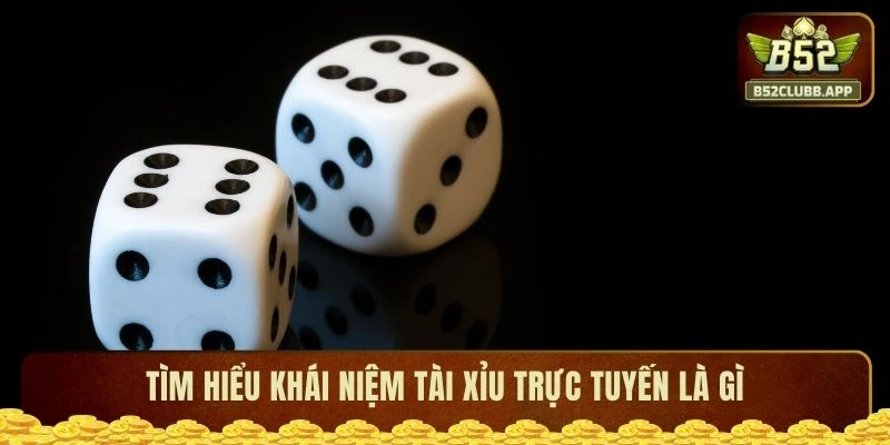 Tìm hiểu khái niệm tài xỉu trực tuyến là gì Tìm hiểu khái niệm tài xỉu trực tuyến là gì