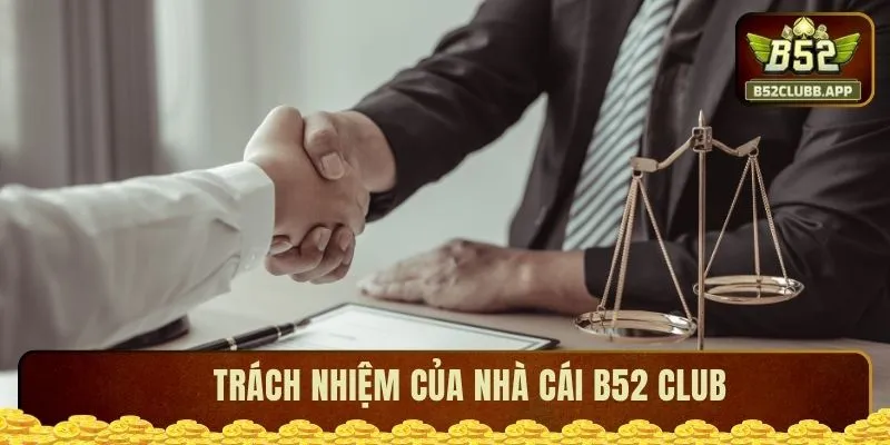 Trách nhiệm của B52 CLUB Trách nhiệm của B52 CLUB